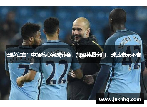 巴萨官宣：中场核心完成转会，加盟英超豪门，球迷表示不舍