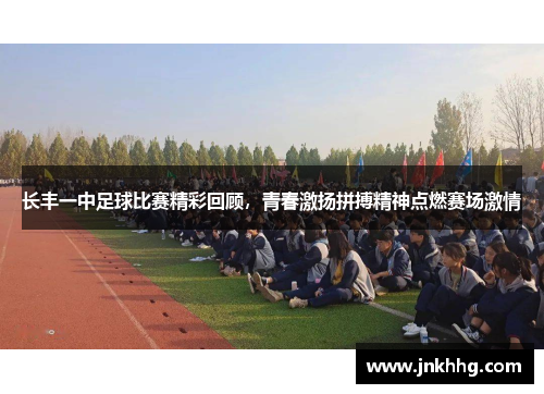 长丰一中足球比赛精彩回顾，青春激扬拼搏精神点燃赛场激情